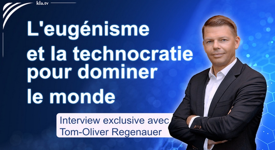 Eugénisme et technocratie : les outils de domination mondiale – Entretien exclusif avec Tom-Oliver Regenaue Eugénisme et technocratie : les outils de domination mondiale – Entretien exclusif avec Tom-Oliver Regenaue